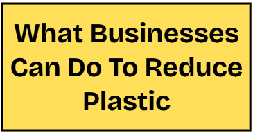 What businesses can do to reduce plastic.